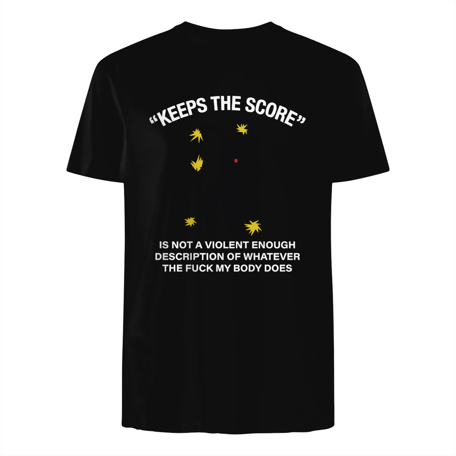 Keeps The Score Is Not A Violent Enough Description Of Whatever The Fuck My Body Does Shirt
