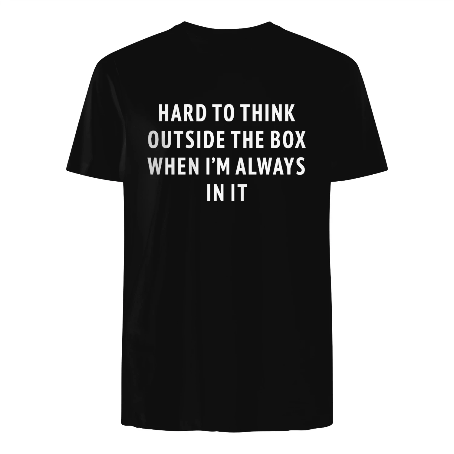 Hard To Think Outside The Box When I'm Always In It Shirt