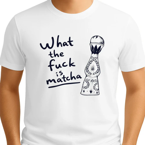 What the fuck is matcha Shirt