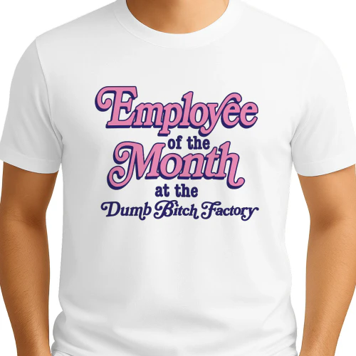 Employee Of The Month At The Dumb Bitch Factory Shirt