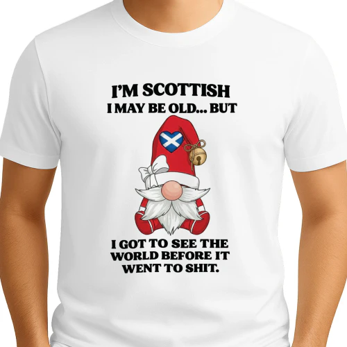 I’m Scottish I May Be Old But I Got See The World Before It Went To Shit Shirt