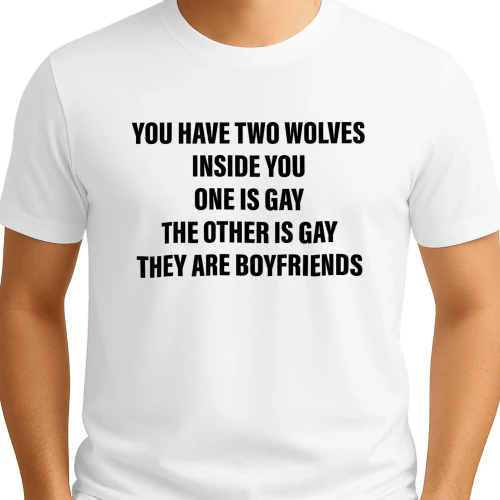 You Have Two Wolves Inside You One Is Gay The Other Is Gay They Are Boyfriends Shirt