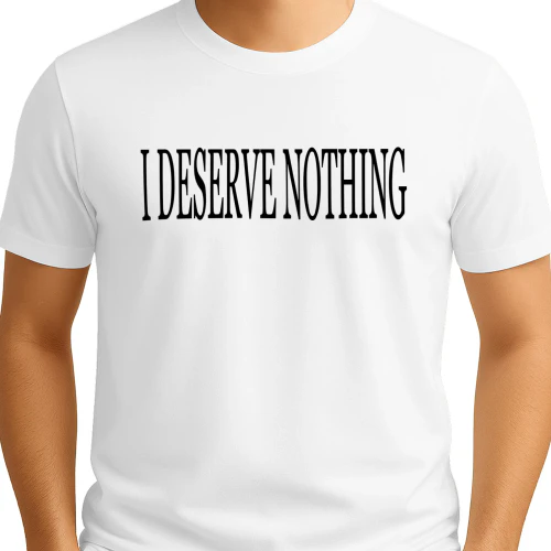 I Deserve Nothing Waste Of Space Shirt