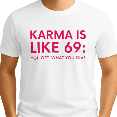Karma Is Like 69 You Get What You Give Shirt