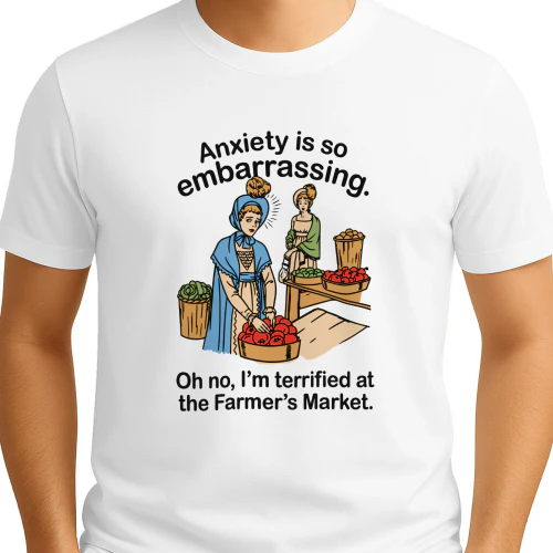 Anxiety is so embarrassing. Oh no, I'm Terrified At The Farmer's Market Shirt