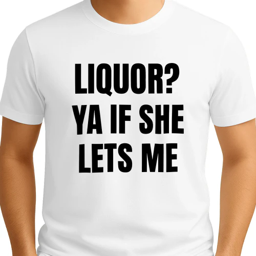 Liquor Ya If She Lets Me Shirt
