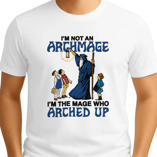 I'm Not An Archmage, I'm The Mage Who Arched Up Shirt