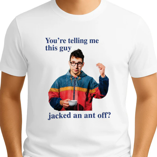 You're Telling Me This Guy Jacked An Ant Off Shirt