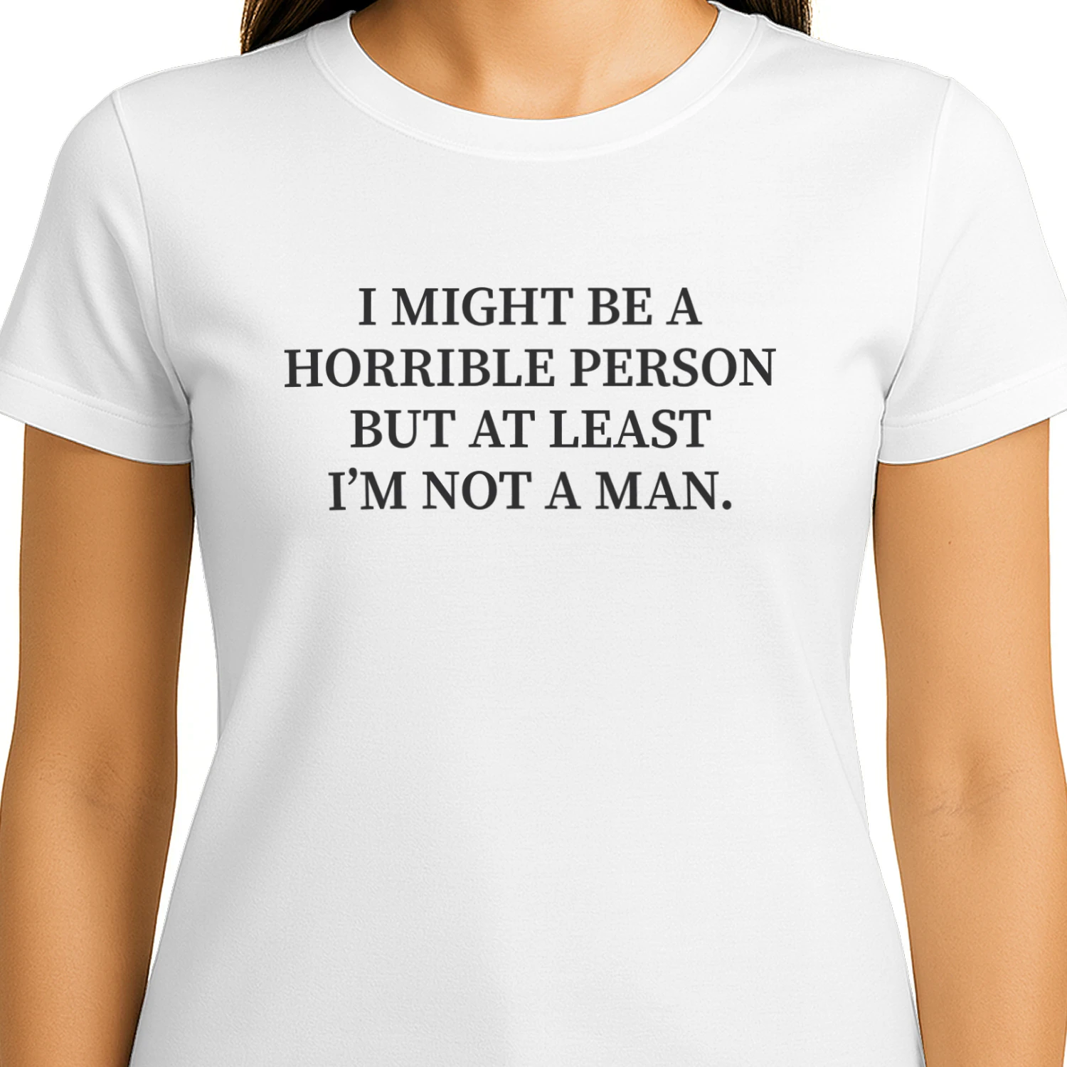 I Might Be a Horrible Person But At Least I'm Not a Man Shirt