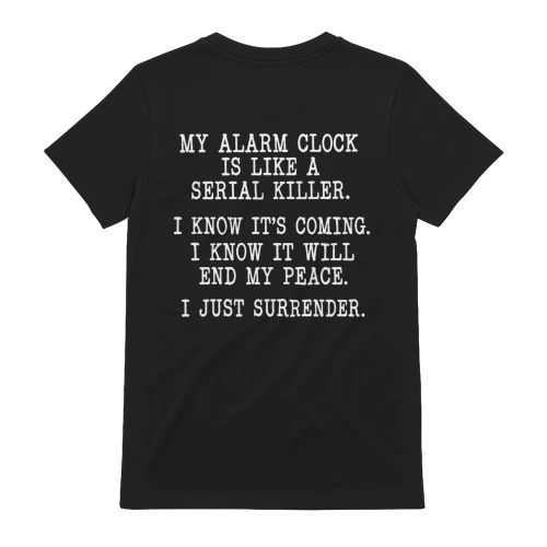 My Alarm Clock Is Like A Serial Killer T-Shirt – Back Print Tee
