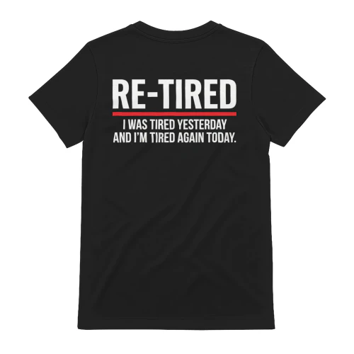 Re-Tired I was Tired Yesterday and I’m Tired Again Today T-Shirt (BACK PRINT)
