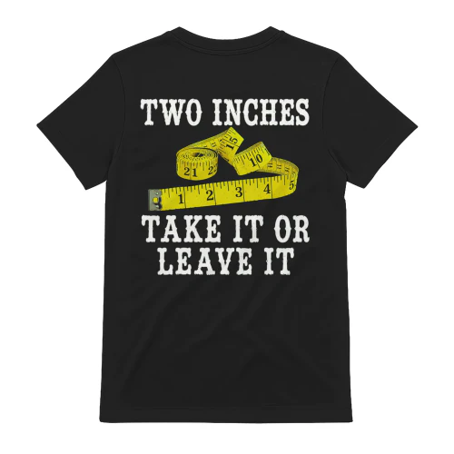 Two Inches Take It Or Leave It T-Shirt  Back Print