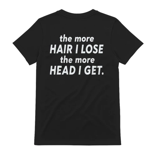 The More Hair I Lose The More Head I Get T-Shirt (BACK PRINT)