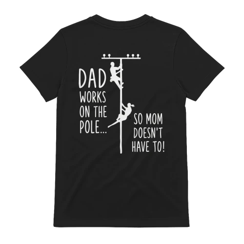 Dad Works on the Pole So Mom Doesn't Have To Funny T-Shirt  Back Print