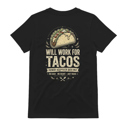 Will work for tacos payment accepted in tacos only t6SHIRT (BACK PRINT)