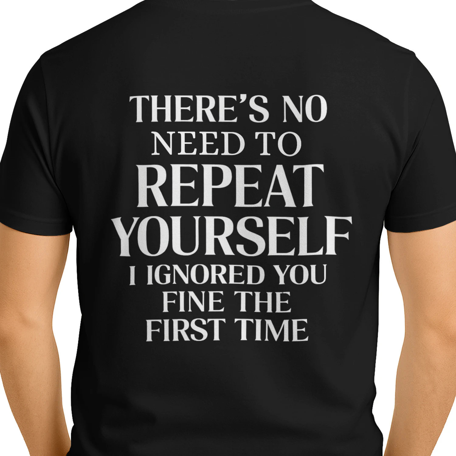 There's No Need To Repeat Yourself T-Shirt – Funny Sarcastic Humor Back Print Tee