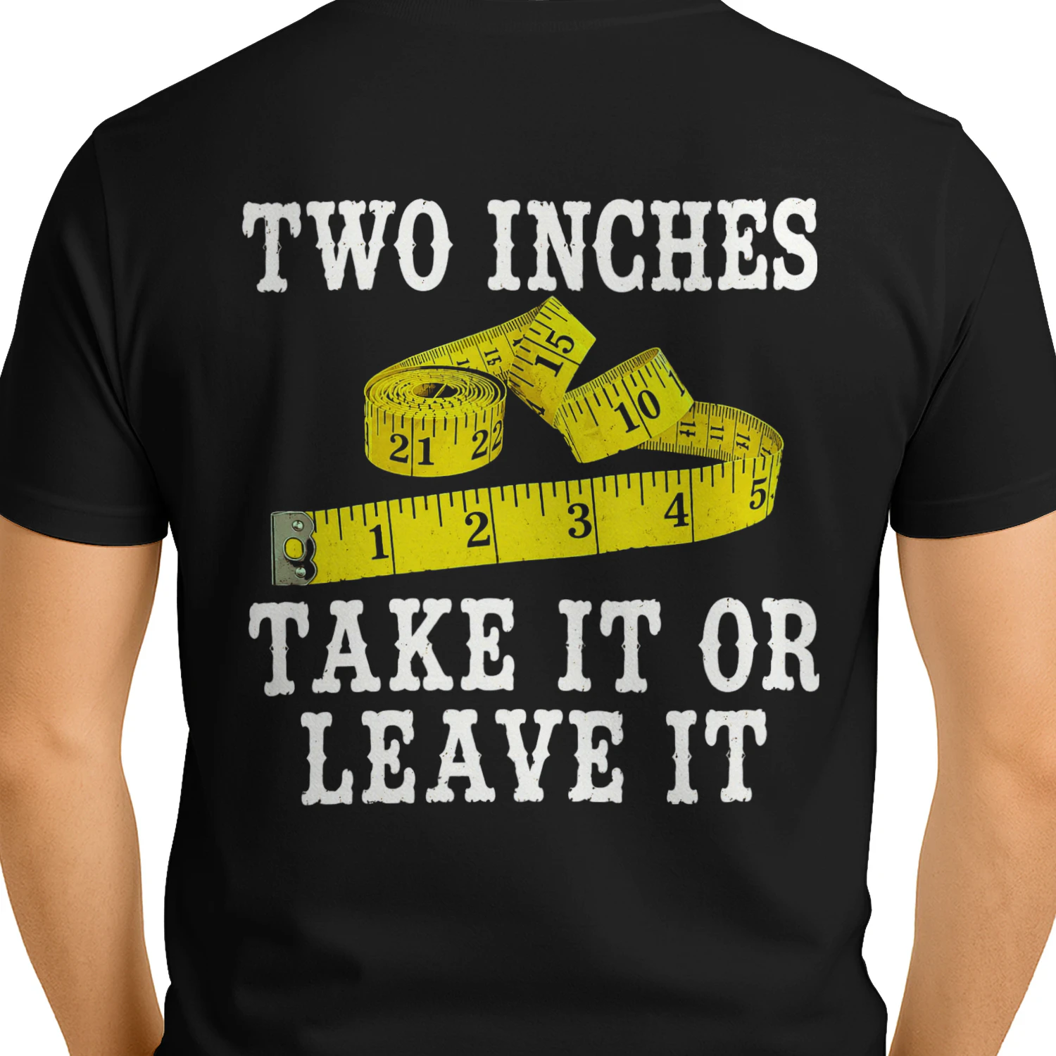 Two Inches Take It Or Leave It T-Shirt  Back Print