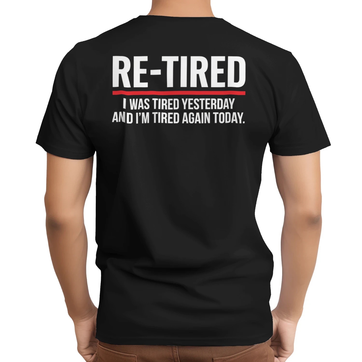 Re-Tired I was Tired Yesterday and I’m Tired Again Today T-Shirt (BACK PRINT)