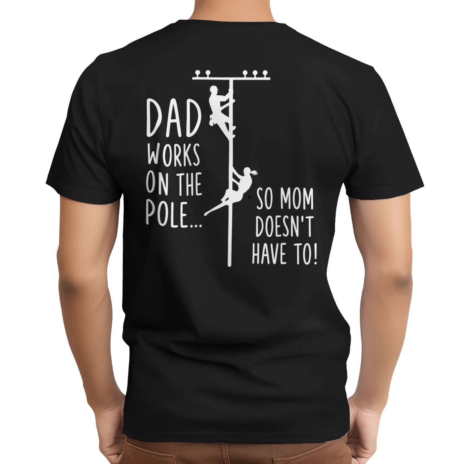 Dad Works on the Pole So Mom Doesn't Have To Funny T-Shirt  Back Print