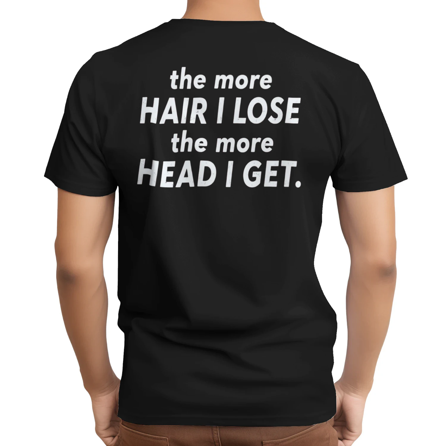 The More Hair I Lose The More Head I Get T-Shirt (BACK PRINT)