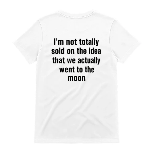 I’m Not Totally Sold We Actually Went to the Moon  T-Shirt  Back Print