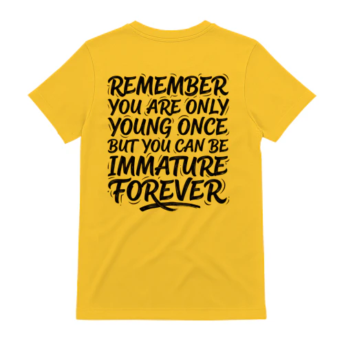 You Are Only Young Once But You Can Be Immature Forever T-Shirt –Back Print