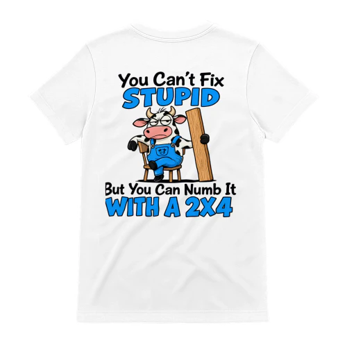 You Can't Fix Stupid T-Shirt – Back Print