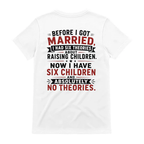Funny Parenting Quote Tee - Six Theories About Raising Children Back Print T-Shirt