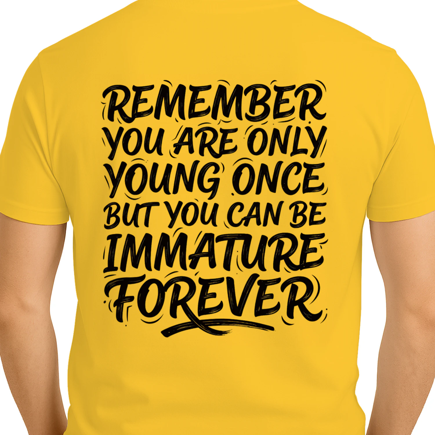 You Are Only Young Once But You Can Be Immature Forever T-Shirt –Back Print