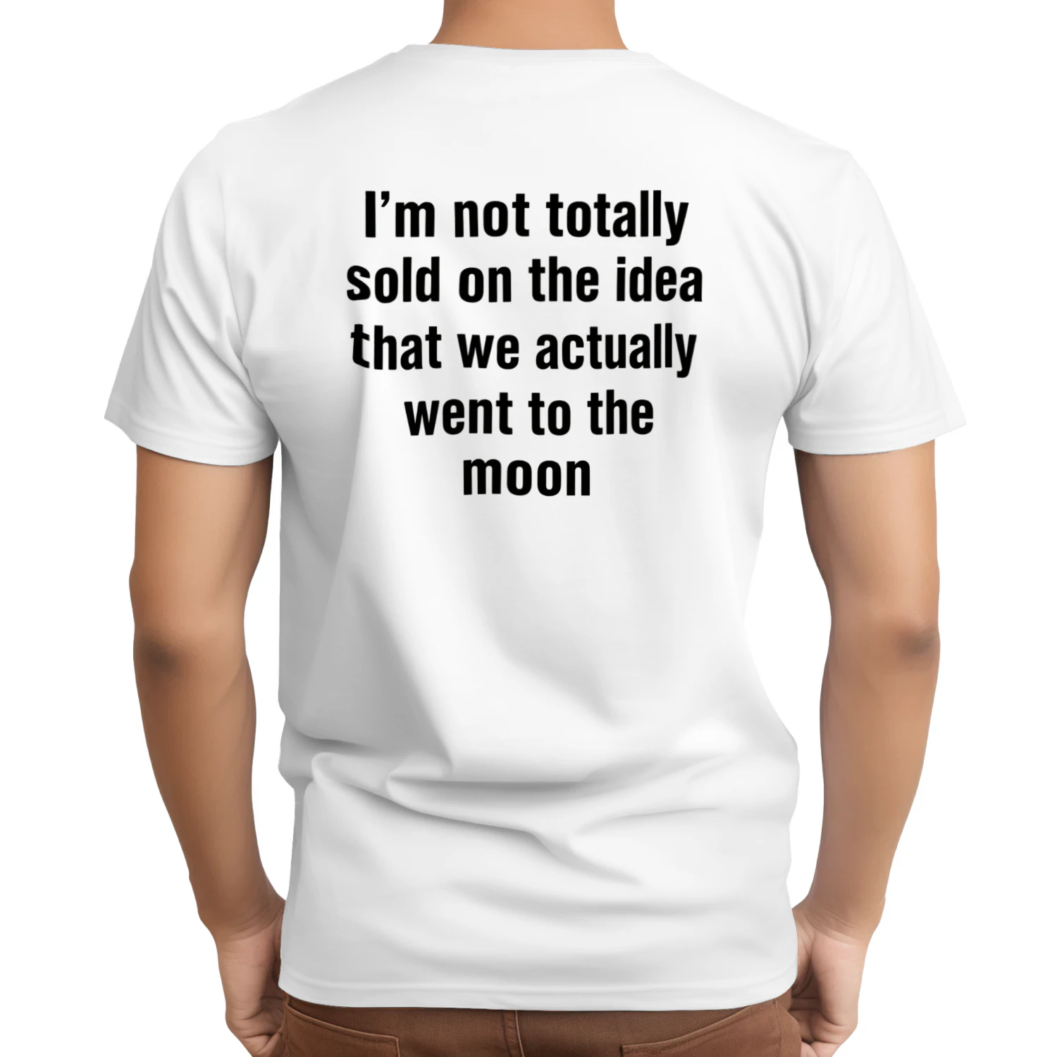 I’m Not Totally Sold We Actually Went to the Moon  T-Shirt  Back Print