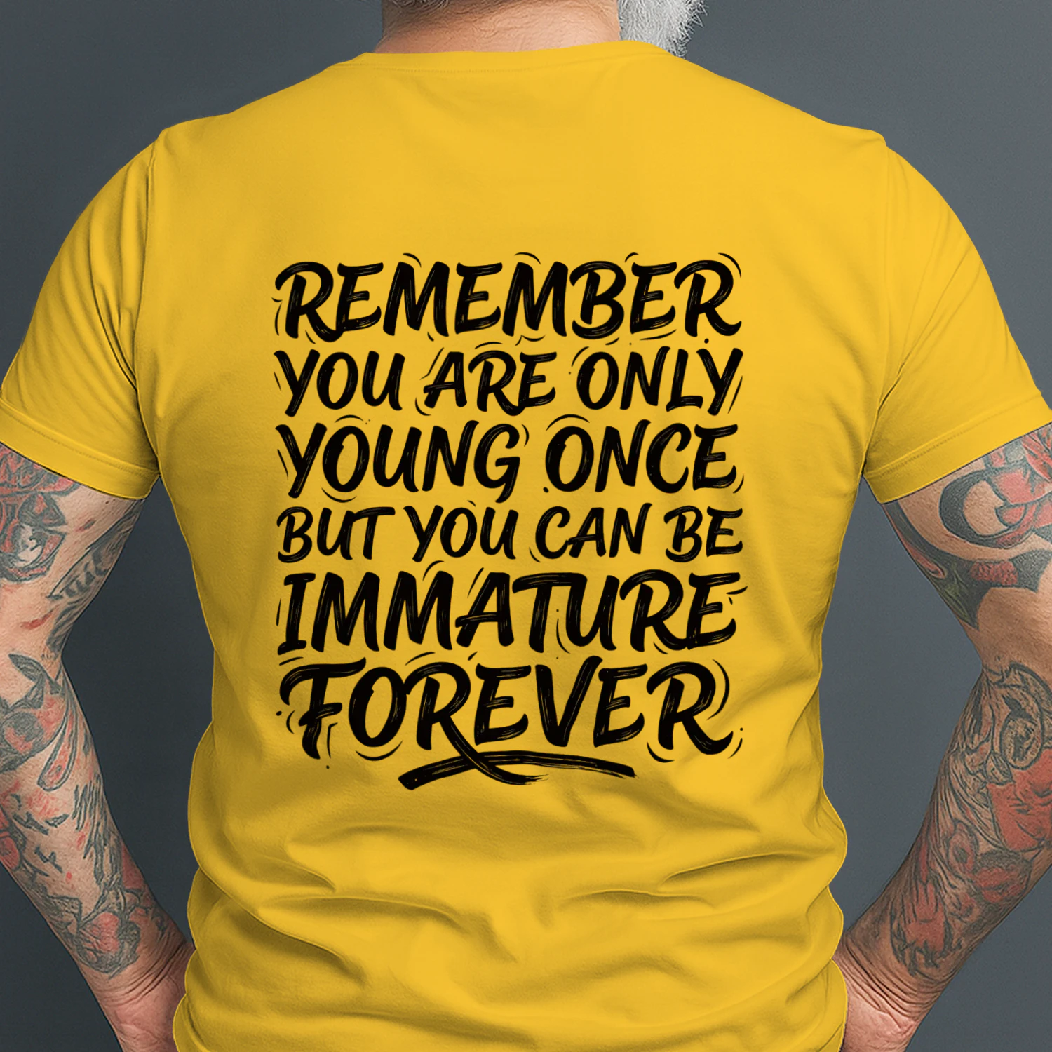You Are Only Young Once But You Can Be Immature Forever T-Shirt –Back Print