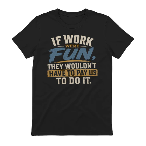 If Work Were Fun Tee - Funny Office Quote & Job Humor Graphic T-Shirt