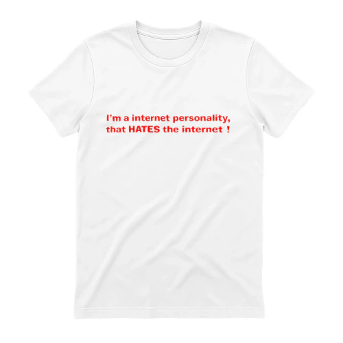 I'm a internet personality, that HATES the internet!