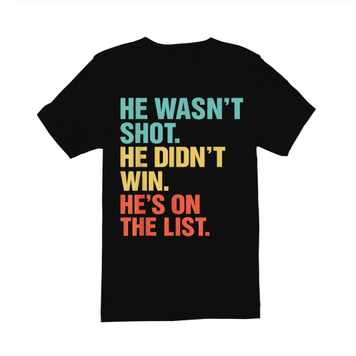 He Wasn't Shot He Didn't Win He's On The List Shirt