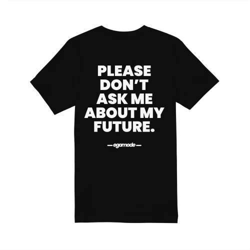 PLEASE DON’T ASK ME ABOUT MY FUTURE.