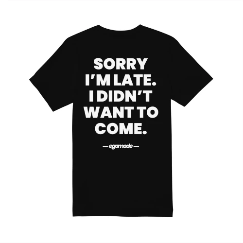 SORRY I’M LATE. I DIDN’T WANT TO COME.