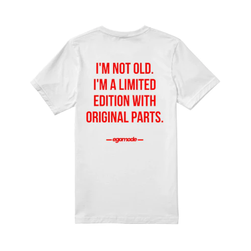 I'M NOT OLD. I'M A LIMITED EDITION WITH ORIGINAL PARTS.