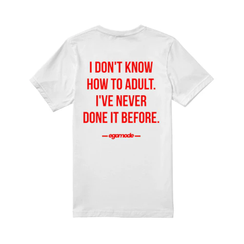 I DON'T KNOW HOW TO ADULT