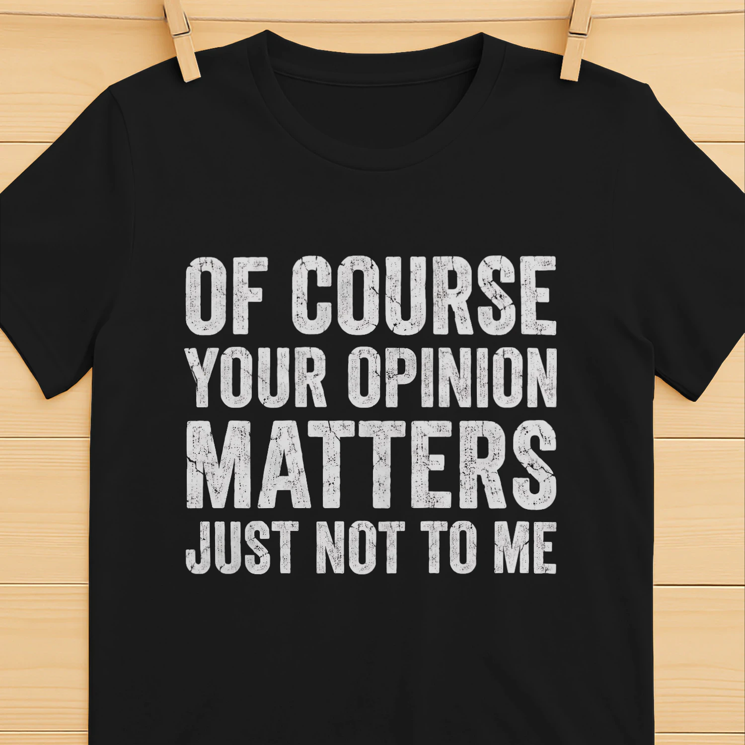 Of Course Your Opinion Matters Just Not to Me T-Shirt