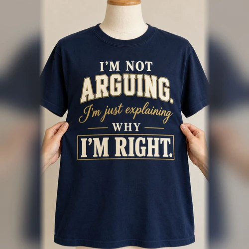 I'm Not Arguing I'm Just Explaining Why I'm Right