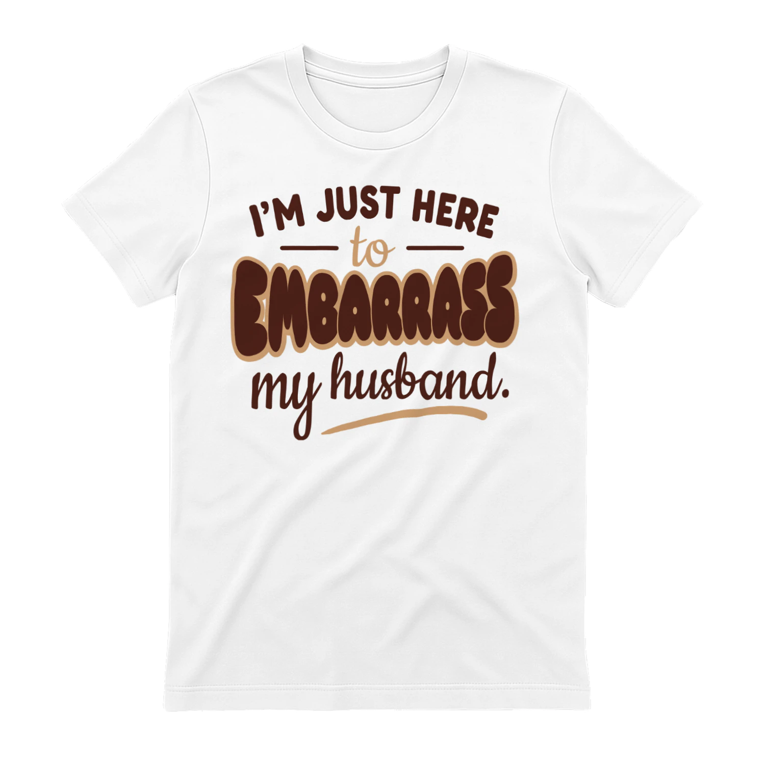 I'm Just Here To Embarrass My Husband Funny Wife T-Shirt