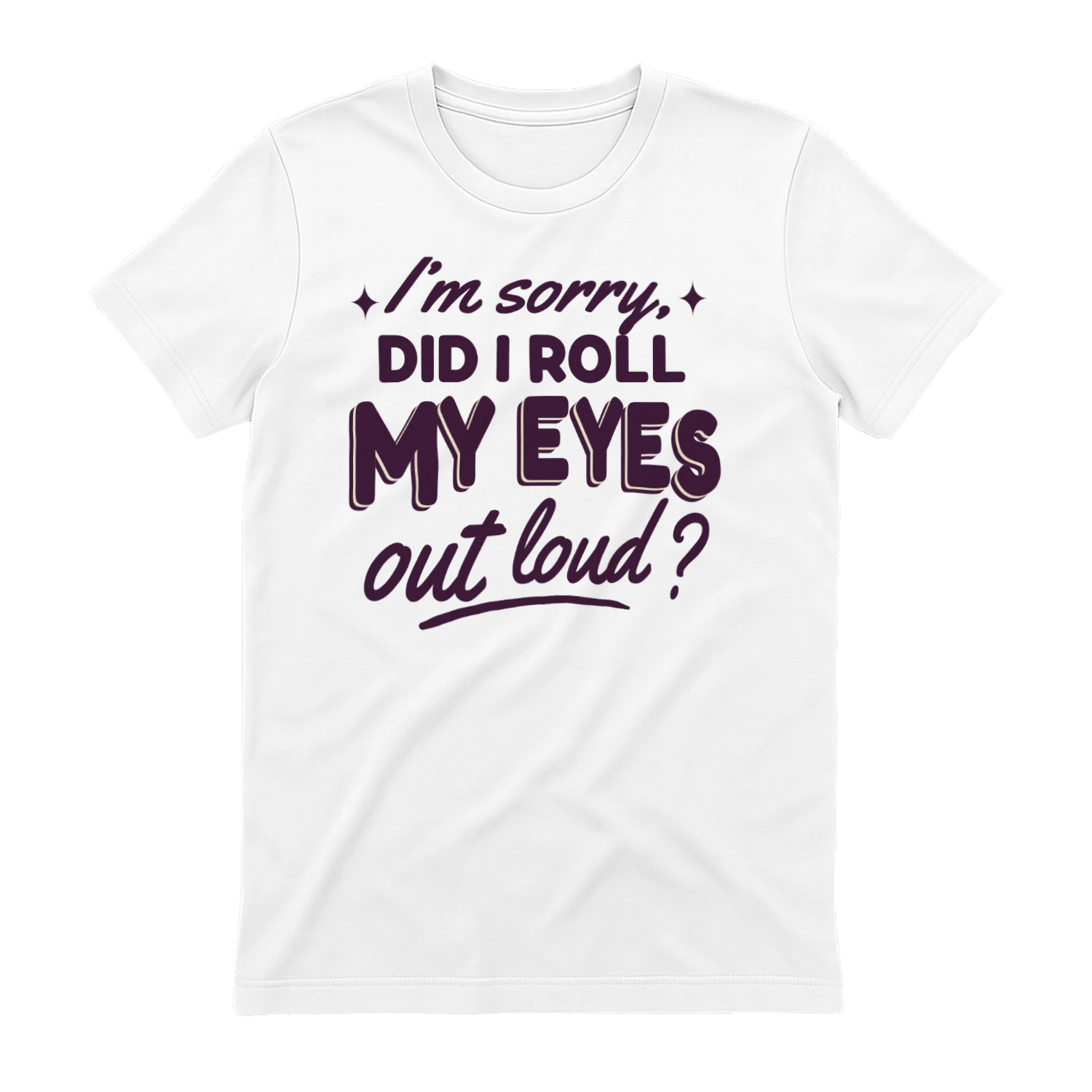 I'm Sorry Did I Roll My Eyes Out Loud Funny Sarcastic T-Shirt