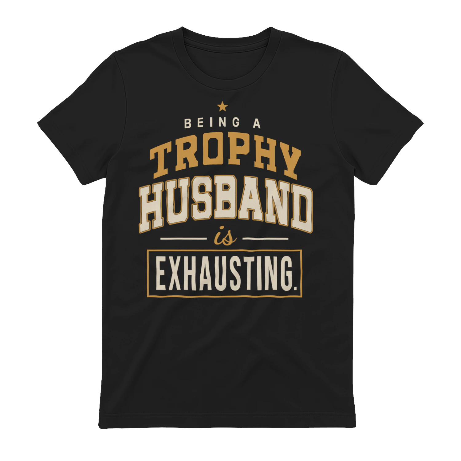 Being A Trophy Husband Is Exhausting Funny Husband T-Shirt