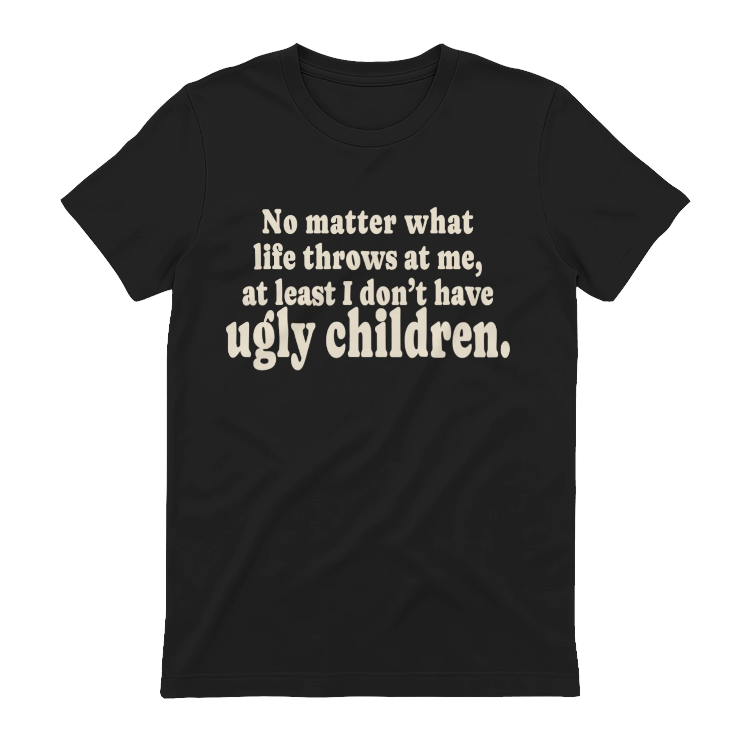 At Least I Don't Have Ugly Children Funny Parent T-Shirt