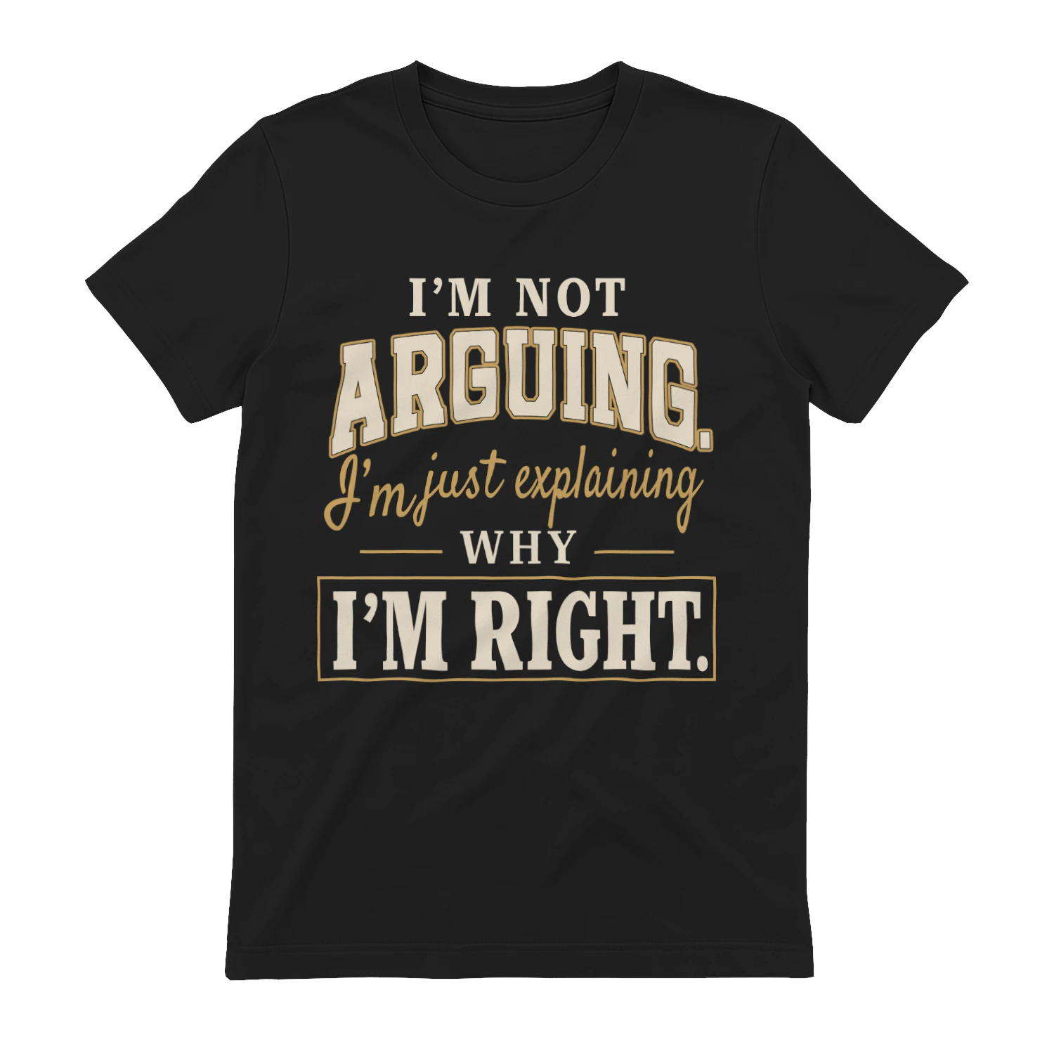 I'm Not Arguing I'm Just Explaining Why I'm Right Funny T-Shirt