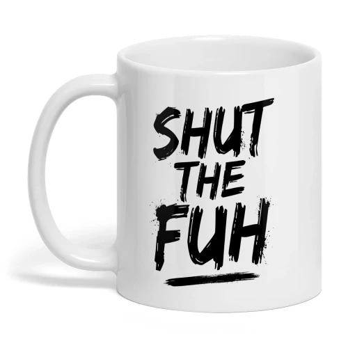 Funny Shut the Fuh Mug 