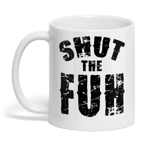 Shut the Fuh Mug Funny Office Humor Gift