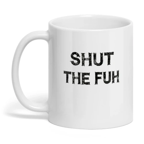 Shut The Fuh Funny Sarcastic Coffee Mug