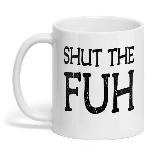 Shut the Fuh Mug Funny Sarcastic Mugs
