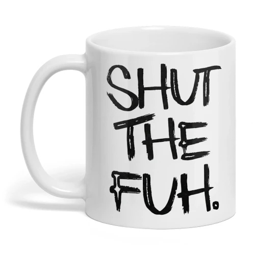 Shut the Fuh Mug Funny Mug